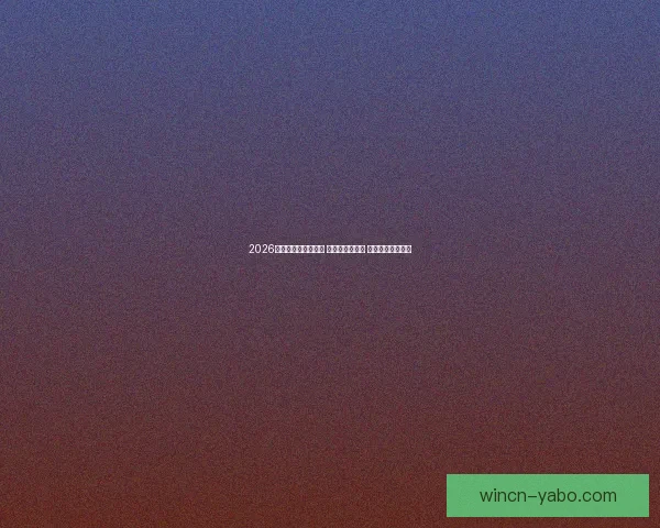 2026世界杯热门球队前瞻 强队分析与预测 展望未来足球盛宴