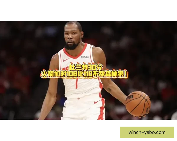 杜兰特30分无力回天火箭加时被森林狼15分逆转惜败